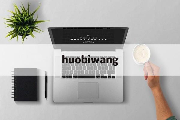 huobiwang(火 币 网 官网网址)
